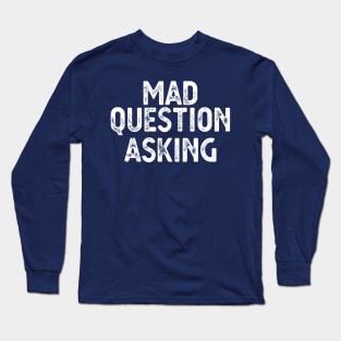 funny quote Mad Question Asking vintage humor meme Long Sleeve T-Shirt